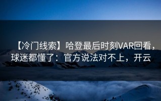 【冷门线索】哈登最后时刻VAR回看，球迷都懂了：官方说法对不上，开云