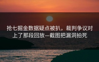 抢七掘金数据疑点被扒，裁判争议对上了那段回放—截图把漏洞拍死