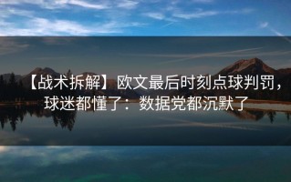 【战术拆解】欧文最后时刻点球判罚，球迷都懂了：数据党都沉默了