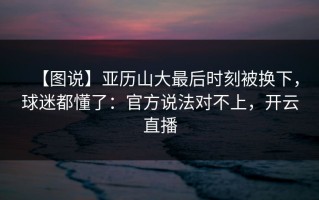 【图说】亚历山大最后时刻被换下，球迷都懂了：官方说法对不上，开云直播