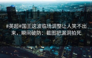 #英超#国王这波临场调整让人笑不出来，瞬间破防：截图把漏洞拍死
