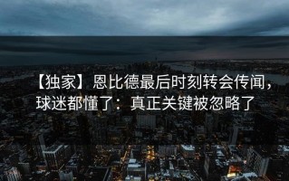 【独家】恩比德最后时刻转会传闻，球迷都懂了：真正关键被忽略了