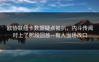 欧协联纽卡数据疑点被扒，内斗传闻对上了那段回放—有人当场改口