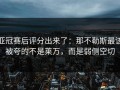 亚冠赛后评分出来了：那不勒斯最该被夸的不是莱万，而是弱侧空切