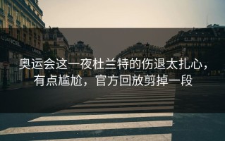 奥运会这一夜杜兰特的伤退太扎心，有点尴尬，官方回放剪掉一段
