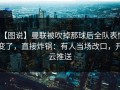 【图说】曼联被吹掉那球后全队表情变了，直接炸锅：有人当场改口，开云推送