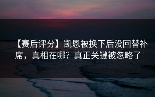 【赛后评分】凯恩被换下后没回替补席，真相在哪？真正关键被忽略了