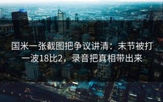 国米一张截图把争议讲清：末节被打一波18比2，录音把真相带出来