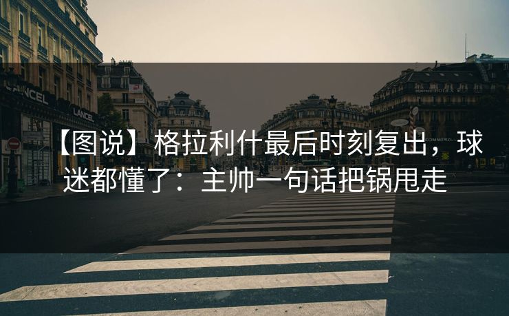 【图说】格拉利什最后时刻复出，球迷都懂了：主帅一句话把锅甩走