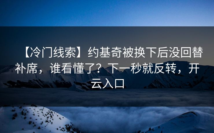 【冷门线索】约基奇被换下后没回替补席，谁看懂了？下一秒就反转，开云入口-第1张图片-开云体育平台入口 - 官方直达通道
