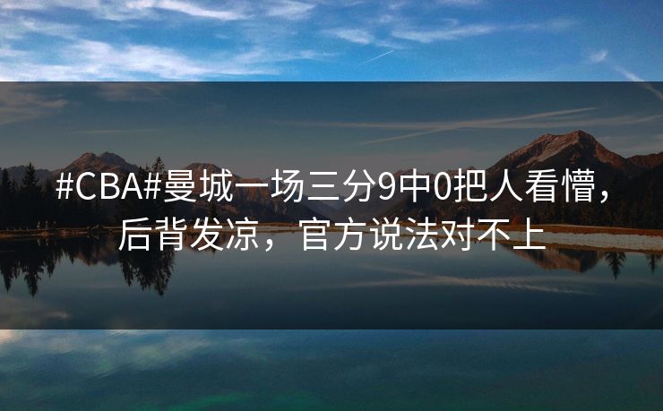 #CBA#曼城一场三分9中0把人看懵，后背发凉，官方说法对不上-第1张图片-开云体育平台入口 - 官方直达通道