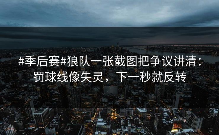 #季后赛#狼队一张截图把争议讲清：罚球线像失灵，下一秒就反转-第1张图片-开云体育平台入口 - 官方直达通道