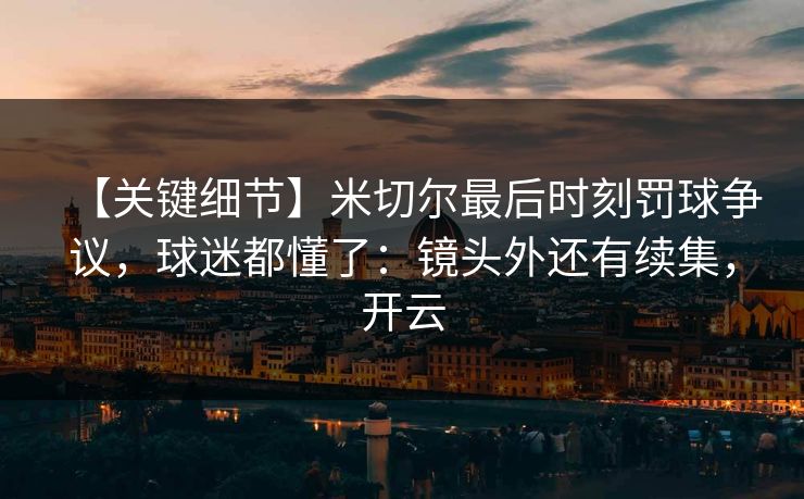 【关键细节】米切尔最后时刻罚球争议，球迷都懂了：镜头外还有续集，开云-第1张图片-开云体育平台入口 - 官方直达通道
