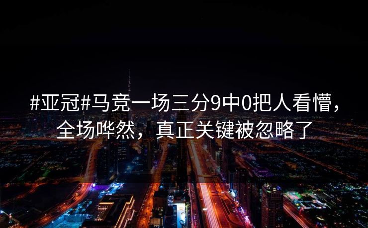 #亚冠#马竞一场三分9中0把人看懵，全场哗然，真正关键被忽略了-第1张图片-开云体育平台入口 - 官方直达通道