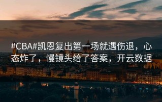 #CBA#凯恩复出第一场就遇伤退，心态炸了，慢镜头给了答案，开云数据