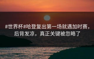#世界杯#哈登复出第一场就遇加时赛，后背发凉，真正关键被忽略了