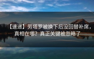 【速递】劳塔罗被换下后没回替补席，真相在哪？真正关键被忽略了