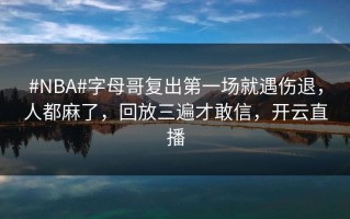 #NBA#字母哥复出第一场就遇伤退，人都麻了，回放三遍才敢信，开云直播