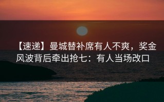【速递】曼城替补席有人不爽，奖金风波背后牵出抢七：有人当场改口