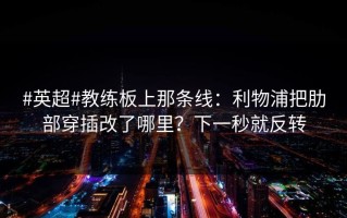 #英超#教练板上那条线：利物浦把肋部穿插改了哪里？下一秒就反转
