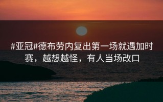 #亚冠#德布劳内复出第一场就遇加时赛，越想越怪，有人当场改口