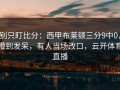 别只盯比分：西甲布莱顿三分9中0，懵到发呆，有人当场改口，云开体育直播