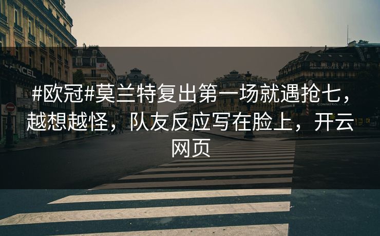 #欧冠#莫兰特复出第一场就遇抢七,越想越怪,队友反应写在脸上,开云网页-第1张图片-开云体育平台入口 - 官方直达通道 #欧冠#莫兰特复出第一场就遇抢七,越想越怪,队友反应写在脸上,开云网页-第1张图片-开云体育平台入口 - 官方直达通道