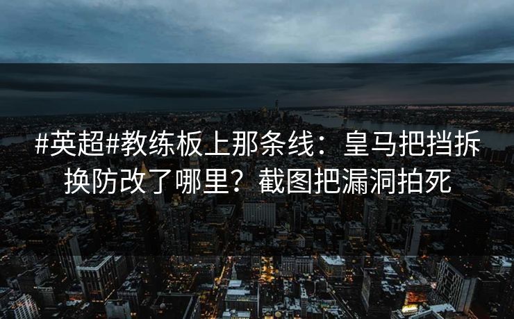 #英超#教练板上那条线:皇马把挡拆换防改了哪里?截图把漏洞拍死-第1张图片-开云体育平台入口 - 官方直达通道 #英超#教练板上那条线:皇马把挡拆换防改了哪里?截图把漏洞拍死-第1张图片-开云体育平台入口 - 官方直达通道